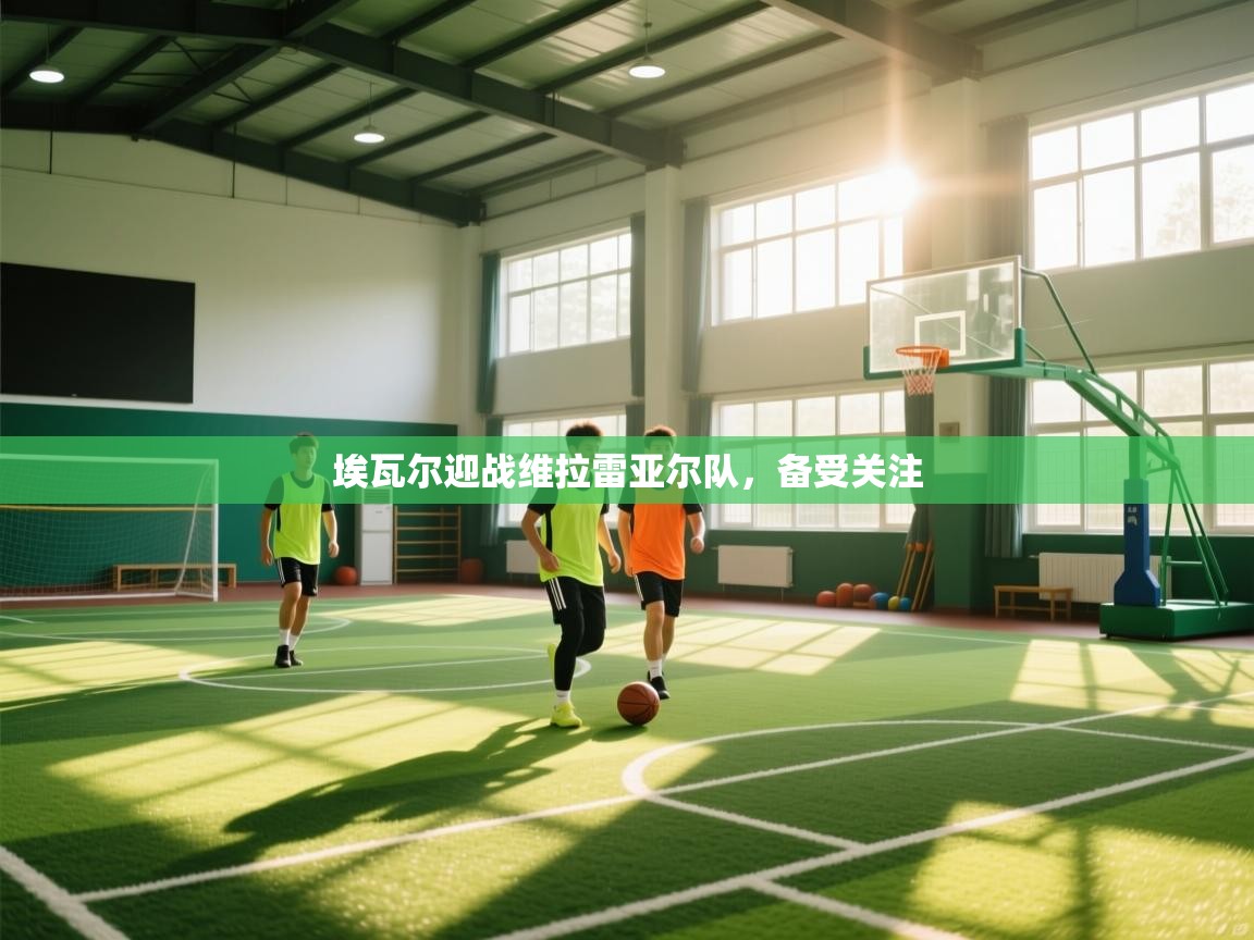 埃瓦尔迎战维拉雷亚尔队，备受关注  第1张